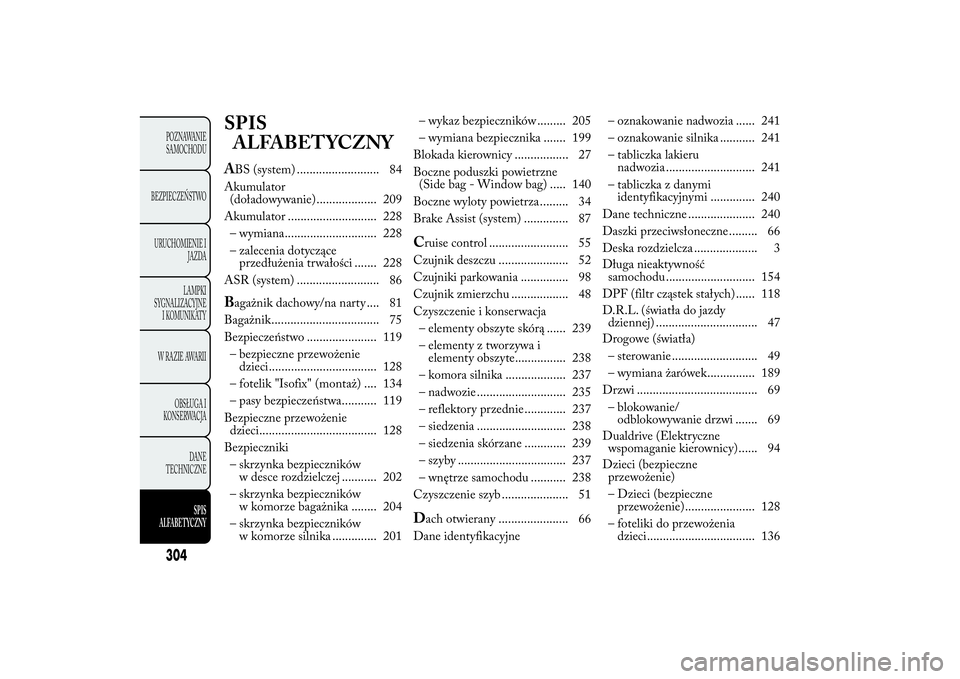 Lancia Ypsilon 2013  Instrukcja obsługi (in Polish) SPIS
ALFABETYCZNYABS (system) .......................... 84
Akumulator
(doładowywanie)................... 209
Akumulator ............................ 228
– wymiana............................. 228
