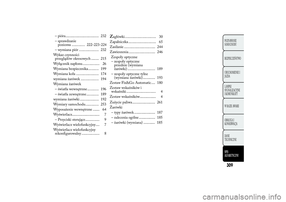 Lancia Ypsilon 2013  Instrukcja obsługi (in Polish) – pióra................................... 232
– sprawdzanie
222-223-224
– wymiana piór ..................... 232
Wykaz czynności
przeglądów okresowych ........ 215
Wyłącznik zapłonu ...