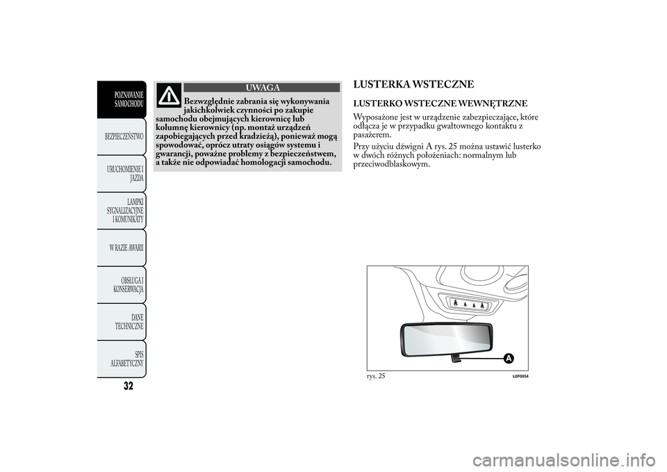 Lancia Ypsilon 2013  Instrukcja obsługi (in Polish) UWAGA
Bezwzględnie zabrania się wykonywania
jakichkolwiek czynności po zakupie
samochodu obejmujących kierownicę lub
kolumnę kierownicy (np. montaż urządzeń
zapobiegających przed kradzieżą