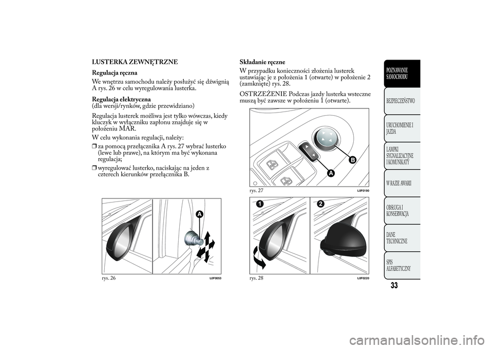 Lancia Ypsilon 2014  Instrukcja obsługi (in Polish) LUSTERKA ZEWNĘTRZNE
Regulacja ręczna
We wnętrzu samochodu należy posłużyć się dźwignią
A rys. 26 w celu wyregulowania lusterka.
Regulacja elektryczna
(dla wersji/rynków, gdzie przewidziano)