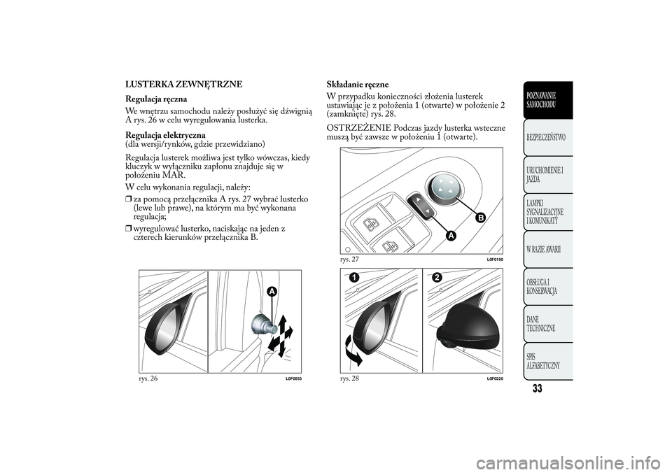 Lancia Ypsilon 2013  Instrukcja obsługi (in Polish) LUSTERKA ZEWNĘTRZNE
Regulacja ręczna
We wnętrzu samochodu należy posłużyć się dźwignią
A rys. 26 w celu wyregulowania lusterka.
Regulacja elektryczna
(dla wersji/rynków, gdzie przewidziano)