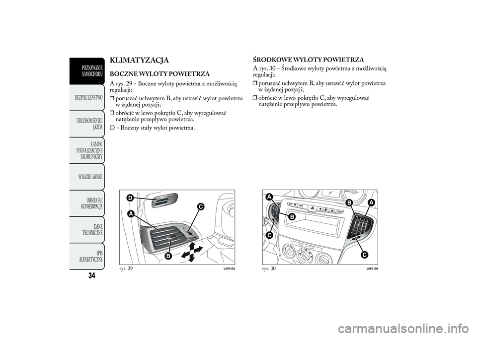 Lancia Ypsilon 2013  Instrukcja obsługi (in Polish) KLIMATYZACJABOCZNE WYLOT Y POWIETRZA
A rys. 29 - Boczne wyloty powietrza z możliwością
regulacji:
❒poruszać uchwytem B, aby ustawić wylot powietrza
w żądanej pozycji;
❒obrócić w lewo pokr