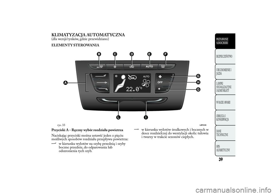 Lancia Ypsilon 2013  Instrukcja obsługi (in Polish) KLIMATYZACJA AUTOMATYCZNA(dla wersji/rynków, gdzie przewidziano)
ELEMENTY STEROWANIA
Przyciski A - Ręczny wybór rozdziału powietrza
Naciskając przyciski można ustawić jeden z pięciu
możliwych