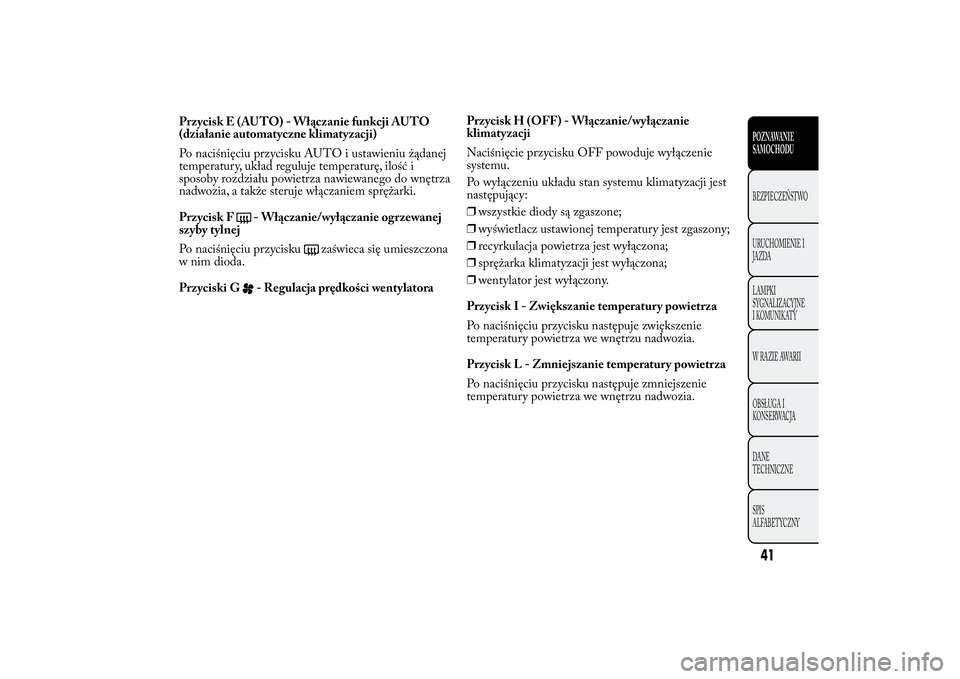 Lancia Ypsilon 2013  Instrukcja obsługi (in Polish) Przycisk E (AUTO) - Włączanie funkcji AUTO
(działanie automatyczne klimatyzacji)
Po naciśnięciu przycisku AUTO i ustawieniu żądanej
temperatury, układ reguluje temperaturę, ilość i
sposoby 