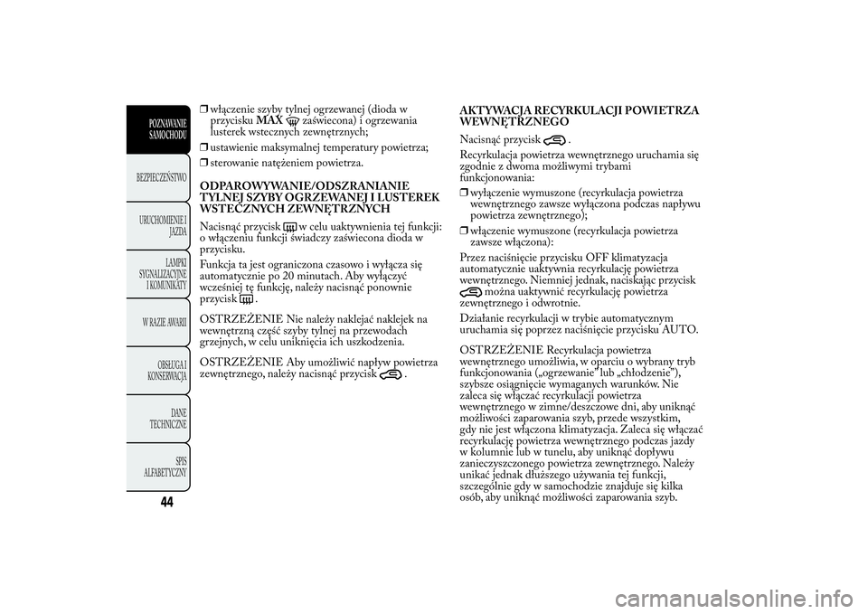Lancia Ypsilon 2014 Instrukcja obsługi (in Polish) ❒włączenie szyby tylnej ogrzewanej (dioda w
przyciskuMAX
zaświecona) i ogrzewania
lusterek wstecznych zewnętrznych;
❒ustawienie maksymalnej temperatury powietrza;
❒sterowanie natężeniem po Lancia Ypsilon 2014 Instrukcja obsługi (in Polish) ❒włączenie szyby tylnej ogrzewanej (dioda w
przyciskuMAX
zaświecona) i ogrzewania
lusterek wstecznych zewnętrznych;
❒ustawienie maksymalnej temperatury powietrza;
❒sterowanie natężeniem po