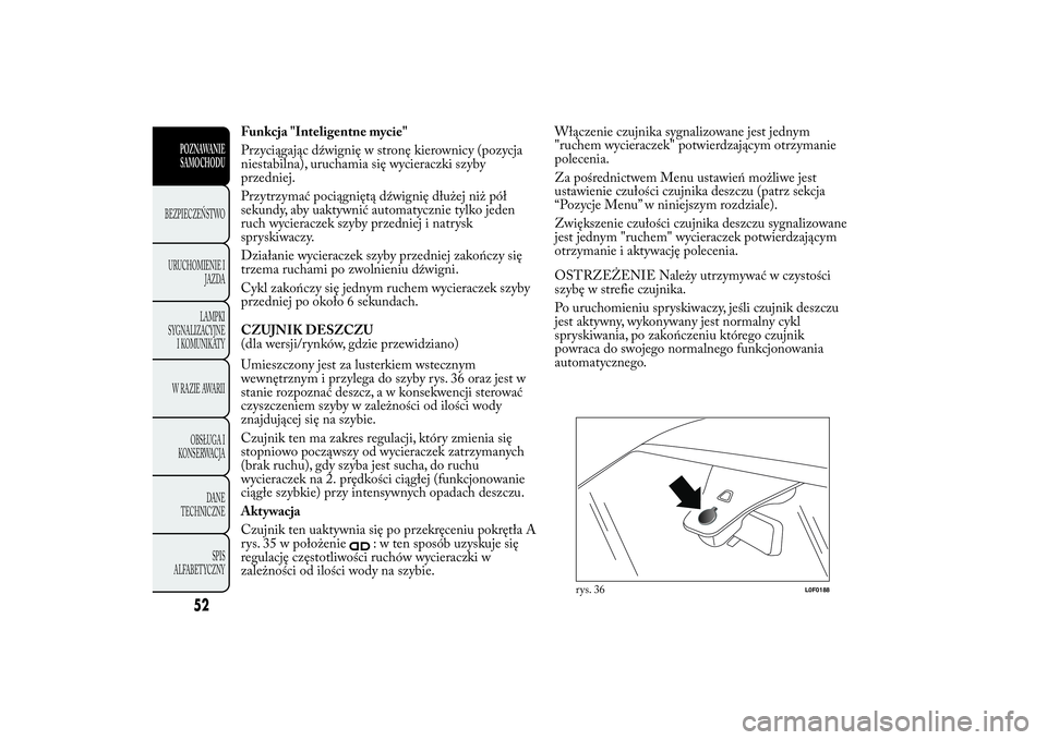 Lancia Ypsilon 2014 Instrukcja obsługi (in Polish) Funkcja "Inteligentne mycie"
Przyciągając dźwignię w stronę kierownicy (pozycja
niestabilna), uruchamia się wycieraczki szyby
przedniej.
Przytrzymać pociągniętą dźwignię dłużej n Lancia Ypsilon 2014 Instrukcja obsługi (in Polish) Funkcja "Inteligentne mycie"
Przyciągając dźwignię w stronę kierownicy (pozycja
niestabilna), uruchamia się wycieraczki szyby
przedniej.
Przytrzymać pociągniętą dźwignię dłużej n