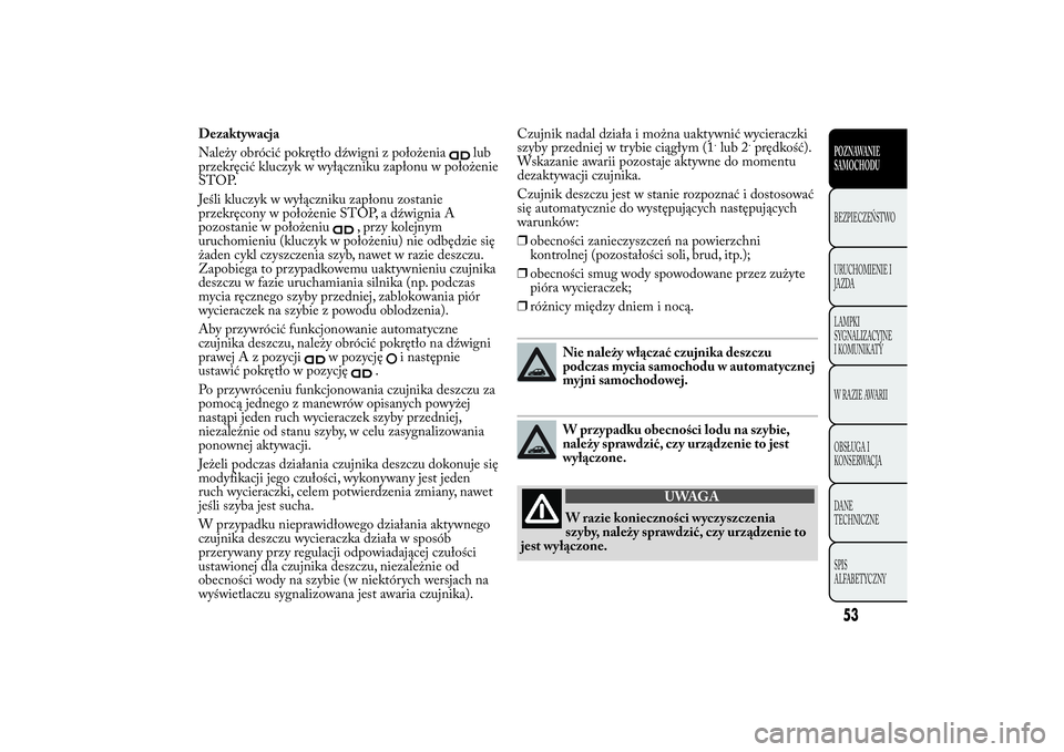 Lancia Ypsilon 2014 Instrukcja obsługi (in Polish) Dezaktywacja
Należy obrócić pokrętło dźwigni z położenia
lub
przekręcić kluczyk w wyłączniku zapłonu w położenie
STOP.
Jeśli kluczyk w wyłączniku zapłonu zostanie
przekręcony w po Lancia Ypsilon 2014 Instrukcja obsługi (in Polish) Dezaktywacja
Należy obrócić pokrętło dźwigni z położenia
lub
przekręcić kluczyk w wyłączniku zapłonu w położenie
STOP.
Jeśli kluczyk w wyłączniku zapłonu zostanie
przekręcony w po