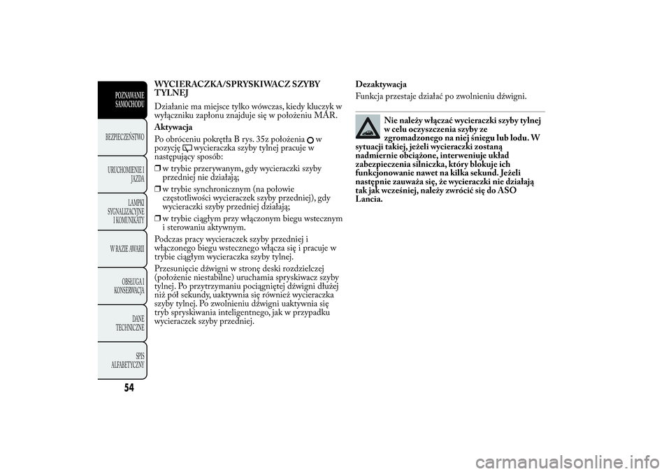 Lancia Ypsilon 2014 Instrukcja obsługi (in Polish) WYCIERACZKA/SPRYSKIWACZ SZYBY
TYLNEJ
Działanie ma miejsce tylko wówczas, kiedy kluczyk w
wyłączniku zapłonu znajduje się w położeniu MAR.
Aktywacja
Po obróceniu pokrętła B rys. 35z położe Lancia Ypsilon 2014 Instrukcja obsługi (in Polish) WYCIERACZKA/SPRYSKIWACZ SZYBY
TYLNEJ
Działanie ma miejsce tylko wówczas, kiedy kluczyk w
wyłączniku zapłonu znajduje się w położeniu MAR.
Aktywacja
Po obróceniu pokrętła B rys. 35z położe