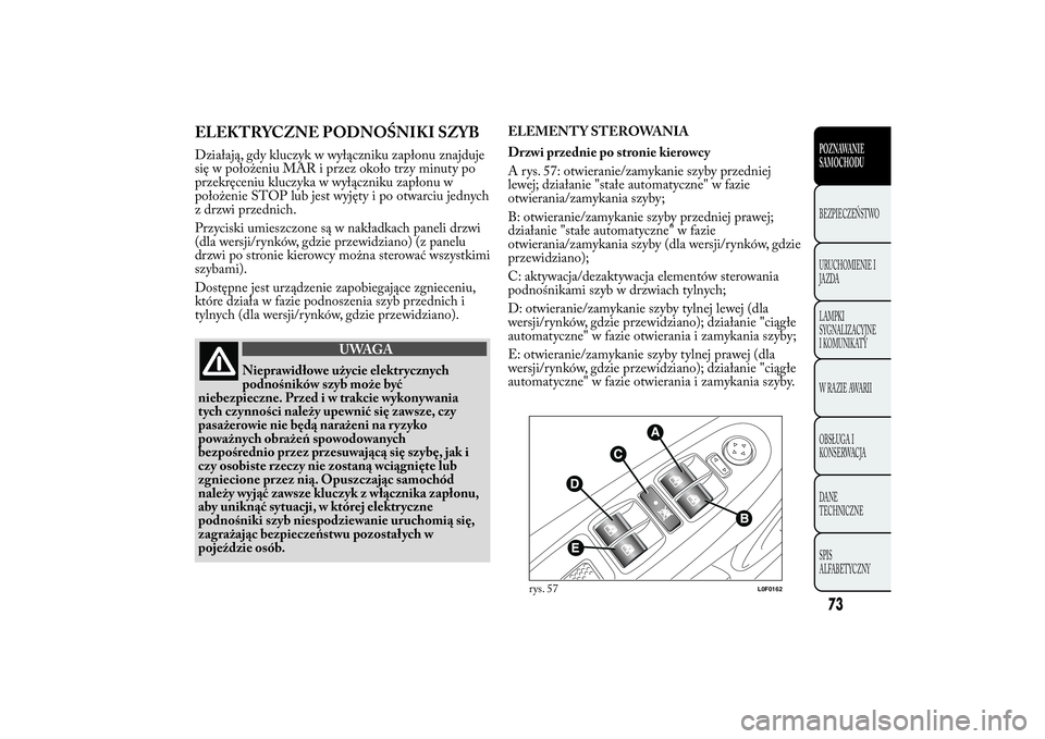 Lancia Ypsilon 2014 Instrukcja obsługi (in Polish) ELEKTRYCZNE PODNOŚNIKI SZYBDziałają, gdy kluczyk w wyłączniku zapłonu znajduje
się w położeniu MAR i przez około trzy minuty po
przekręceniu kluczyka w wyłączniku zapłonu w
położenie S Lancia Ypsilon 2014 Instrukcja obsługi (in Polish) ELEKTRYCZNE PODNOŚNIKI SZYBDziałają, gdy kluczyk w wyłączniku zapłonu znajduje
się w położeniu MAR i przez około trzy minuty po
przekręceniu kluczyka w wyłączniku zapłonu w
położenie S