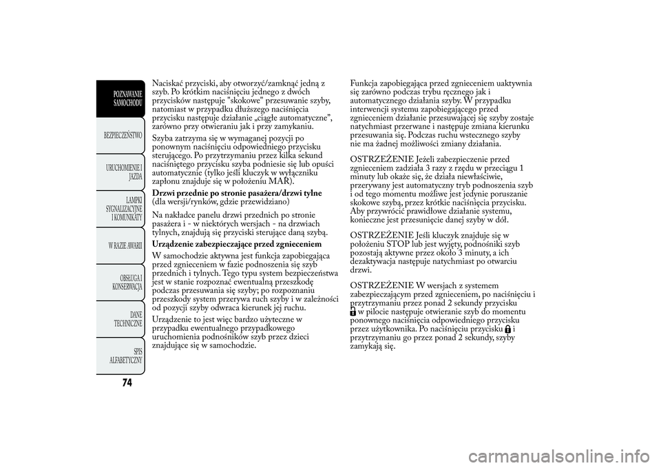 Lancia Ypsilon 2014 Instrukcja obsługi (in Polish) Naciskać przyciski, aby otworzyć/zamknąć jedną z
szyb. Po krótkim naciśnięciu jednego z dwóch
przycisków następuje "skokowe" przesuwanie szyby,
natomiast w przypadku dłuższego nac Lancia Ypsilon 2014 Instrukcja obsługi (in Polish) Naciskać przyciski, aby otworzyć/zamknąć jedną z
szyb. Po krótkim naciśnięciu jednego z dwóch
przycisków następuje "skokowe" przesuwanie szyby,
natomiast w przypadku dłuższego nac