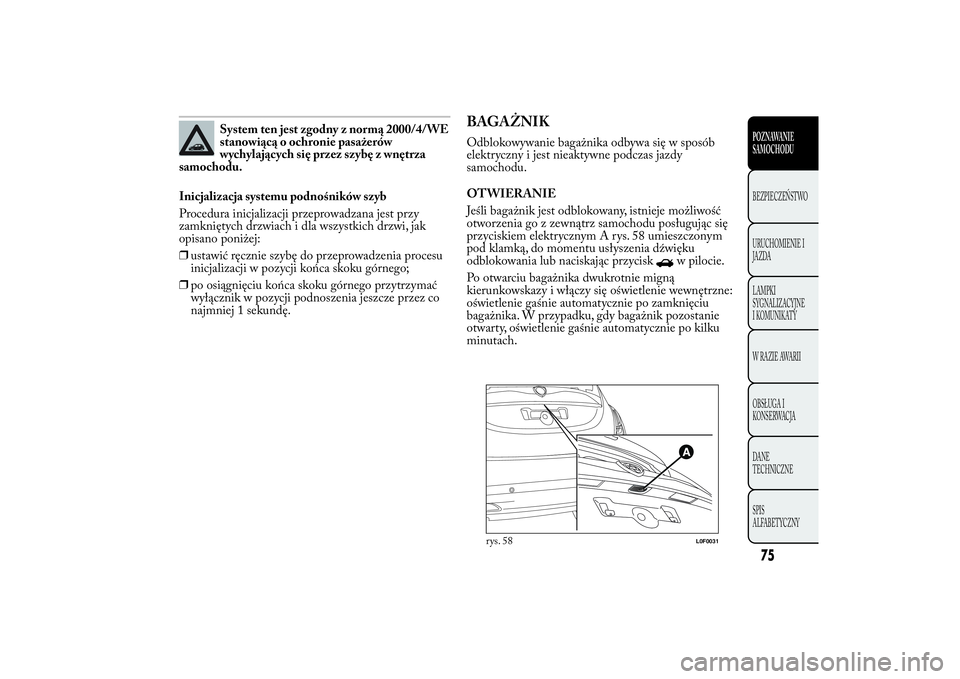 Lancia Ypsilon 2014 Instrukcja obsługi (in Polish) System ten jest zgodny z normą 2000/4/WE
stanowiącą o ochronie pasażerów
wychylających się przez szybę z wnętrza
samochodu.
Inicjalizacja systemu podnośników szyb
Procedura inicjalizacji pr Lancia Ypsilon 2014 Instrukcja obsługi (in Polish) System ten jest zgodny z normą 2000/4/WE
stanowiącą o ochronie pasażerów
wychylających się przez szybę z wnętrza
samochodu.
Inicjalizacja systemu podnośników szyb
Procedura inicjalizacji pr