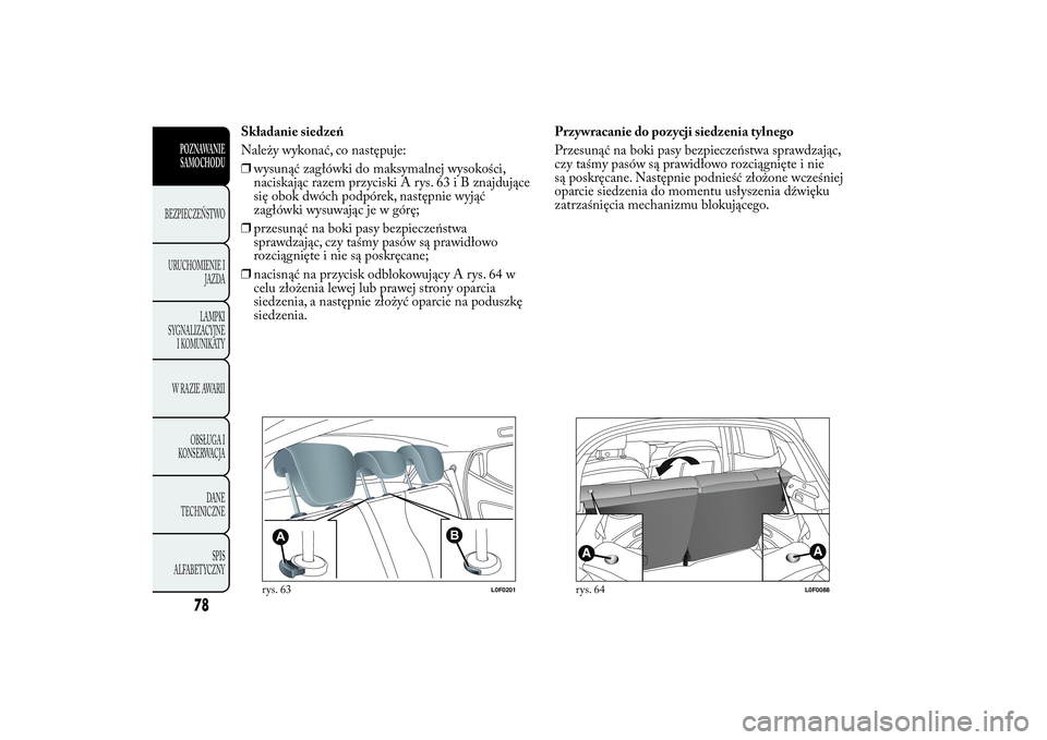 Lancia Ypsilon 2014  Instrukcja obsługi (in Polish) Składanie siedzeń
Należy wykonać, co następuje:
❒wysunąć zagłówki do maksymalnej wysokości,
naciskając razem przyciski A rys. 63 i B znajdujące
się obok dwóch podpórek, następnie wyj