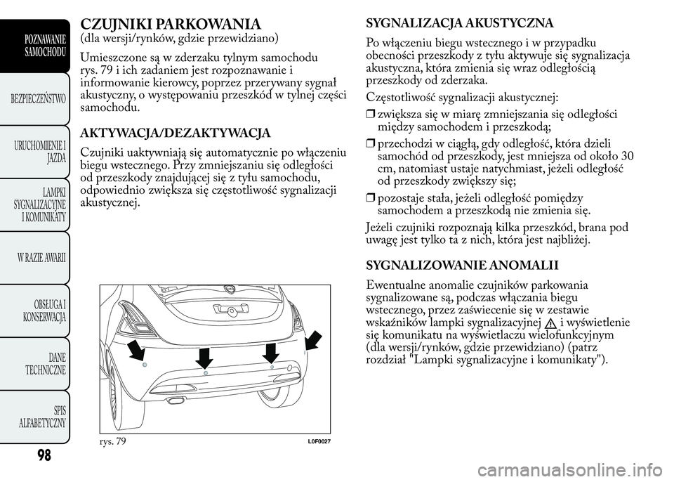 Lancia Ypsilon 2015 Instrukcja obsługi (in Polish) CZUJNIKI PARKOWANIA
(dla wersji/rynków, gdzie przewidziano)
Umieszczone są w zderzaku tylnym samochodu
rys. 79 i ich zadaniem jest rozpoznawanie i
informowanie kierowcy, poprzez przerywany sygnał
a Lancia Ypsilon 2015 Instrukcja obsługi (in Polish) CZUJNIKI PARKOWANIA
(dla wersji/rynków, gdzie przewidziano)
Umieszczone są w zderzaku tylnym samochodu
rys. 79 i ich zadaniem jest rozpoznawanie i
informowanie kierowcy, poprzez przerywany sygnał
a
