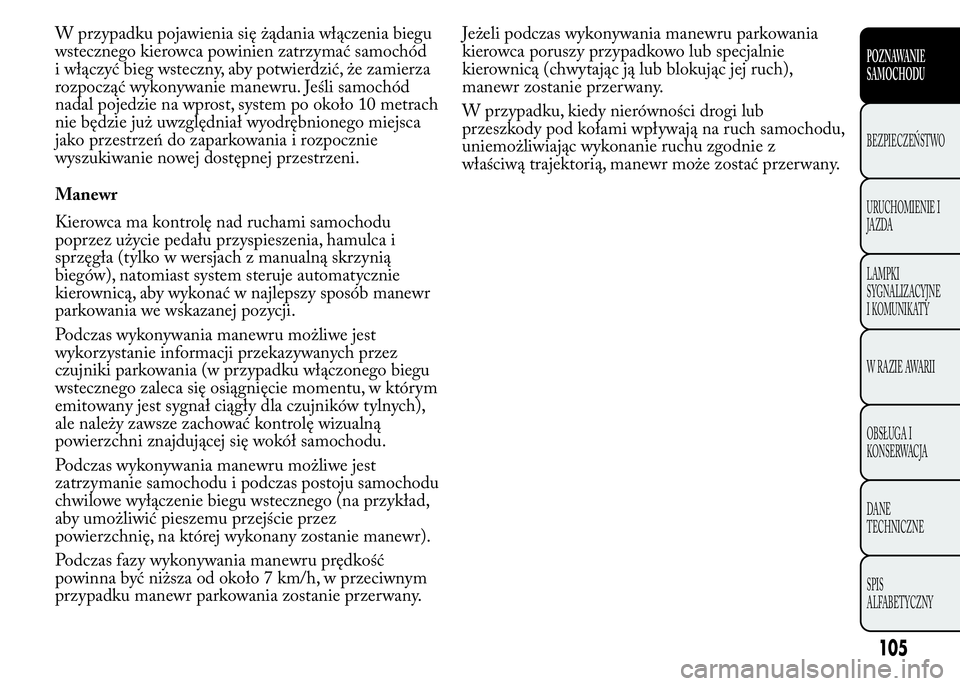 Lancia Ypsilon 2015 Instrukcja obsługi (in Polish) W przypadku pojawienia się żądania włączenia biegu
wstecznego kierowca powinien zatrzymać samochód
i włączyć bieg wsteczny, aby potwierdzić, że zamierza
rozpocząć wykonywanie manewru. Je Lancia Ypsilon 2015 Instrukcja obsługi (in Polish) W przypadku pojawienia się żądania włączenia biegu
wstecznego kierowca powinien zatrzymać samochód
i włączyć bieg wsteczny, aby potwierdzić, że zamierza
rozpocząć wykonywanie manewru. Je