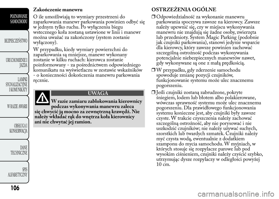 Lancia Ypsilon 2015 Instrukcja obsługi (in Polish) Zakończenie manewru
O ile umożliwiają to wymiary przestrzeni do
zaparkowania manewr parkowania powinien odbyć się
w jednym tylko ruchu. Po wyłączeniu biegu
wstecznego koła zostaną ustawione w Lancia Ypsilon 2015 Instrukcja obsługi (in Polish) Zakończenie manewru
O ile umożliwiają to wymiary przestrzeni do
zaparkowania manewr parkowania powinien odbyć się
w jednym tylko ruchu. Po wyłączeniu biegu
wstecznego koła zostaną ustawione w
