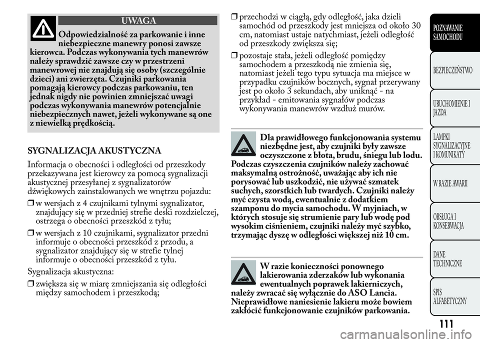 Lancia Ypsilon 2015 Instrukcja obsługi (in Polish) UWAGA
Odpowiedzialność za parkowanie i inne
niebezpieczne manewry ponosi zawsze
kierowca. Podczas wykonywania tych manewrów
należy sprawdzić zawsze czy w przestrzeni
manewrowej nie znajdują się Lancia Ypsilon 2015 Instrukcja obsługi (in Polish) UWAGA
Odpowiedzialność za parkowanie i inne
niebezpieczne manewry ponosi zawsze
kierowca. Podczas wykonywania tych manewrów
należy sprawdzić zawsze czy w przestrzeni
manewrowej nie znajdują się
