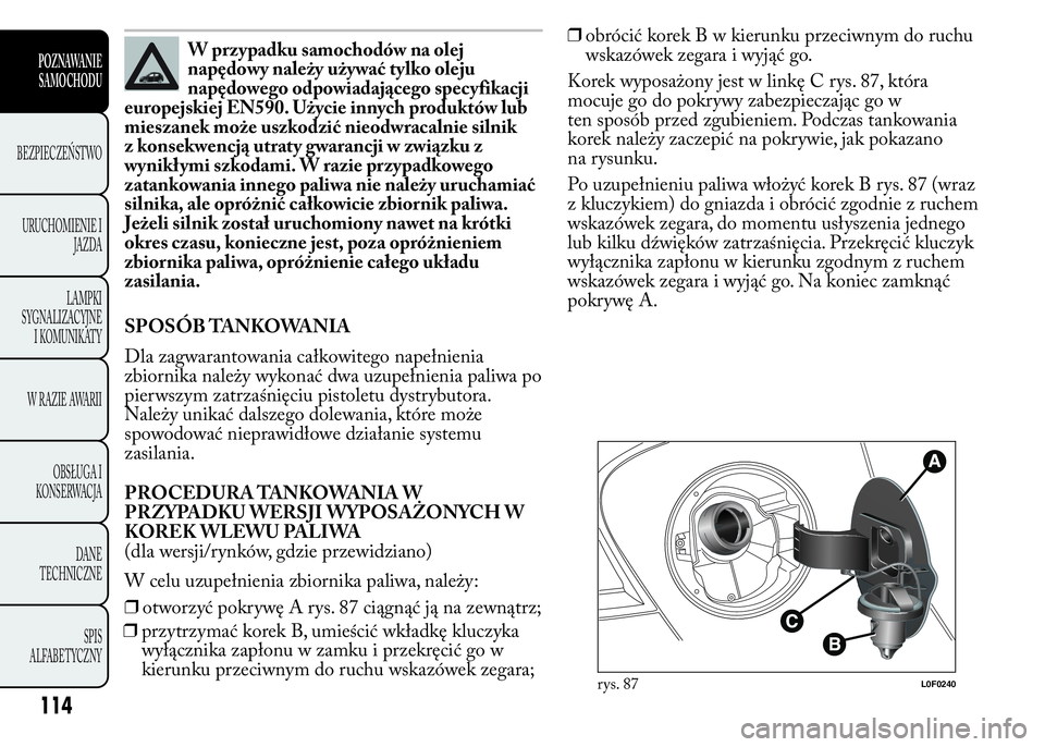Lancia Ypsilon 2015 Instrukcja obsługi (in Polish) W przypadku samochodów na olej
napędowy należy używać tylko oleju
napędowego odpowiadającego specyfikacji
europejskiej EN590. Użycie innych produktów lub
mieszanek może uszkodzić nieodwraca Lancia Ypsilon 2015 Instrukcja obsługi (in Polish) W przypadku samochodów na olej
napędowy należy używać tylko oleju
napędowego odpowiadającego specyfikacji
europejskiej EN590. Użycie innych produktów lub
mieszanek może uszkodzić nieodwraca