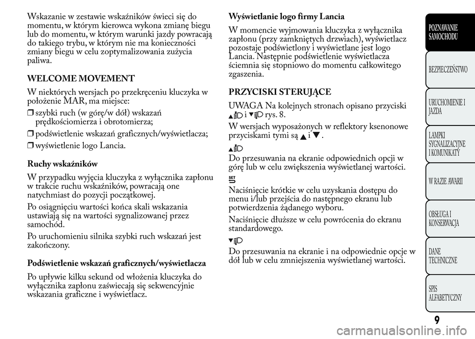 Lancia Ypsilon 2015 Instrukcja obsługi (in Polish) Wskazanie w zestawie wskaźników świeci się do
momentu, w którym kierowca wykona zmianę biegu
lub do momentu, w którym warunki jazdy powracają
do takiego trybu, w którym nie ma konieczności
z Lancia Ypsilon 2015 Instrukcja obsługi (in Polish) Wskazanie w zestawie wskaźników świeci się do
momentu, w którym kierowca wykona zmianę biegu
lub do momentu, w którym warunki jazdy powracają
do takiego trybu, w którym nie ma konieczności
z