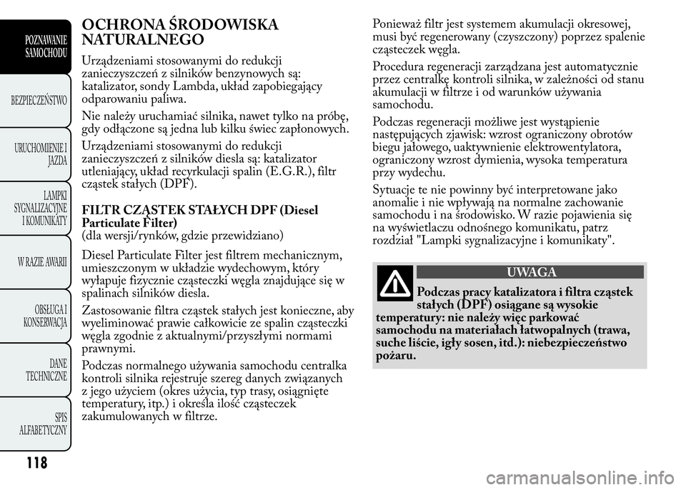 Lancia Ypsilon 2015  Instrukcja obsługi (in Polish) OCHRONA ŚRODOWISKA
NATURALNEGO
Urządzeniami stosowanymi do redukcji
zanieczyszczeń z silników benzynowych są:
katalizator, sondy Lambda, układ zapobiegający
odparowaniu paliwa.
Nie należy uruc