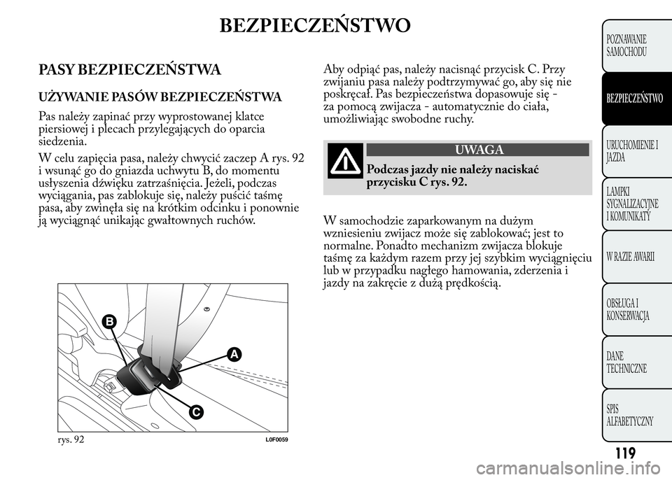 Lancia Ypsilon 2015  Instrukcja obsługi (in Polish) BEZPIECZEŃSTWO
PASY BEZPIECZEŃSTWA
UŻYWANIE PASÓW BEZPIECZEŃSTWA
Pas należy zapinać przy wyprostowanej klatce
piersiowej i plecach przylegających do oparcia
siedzenia.
W celu zapięcia pasa, n