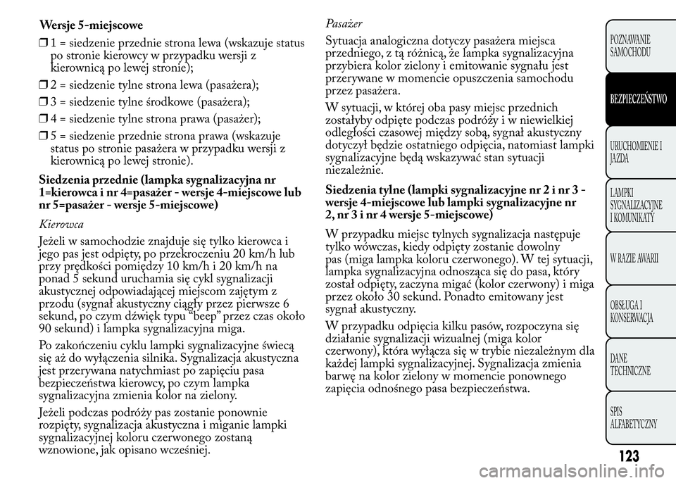 Lancia Ypsilon 2015  Instrukcja obsługi (in Polish) ❒1 = siedzenie przednie strona lewa (wskazuje status
po stronie kierowcy w przypadku wersji z
kierownicą po lewej stronie);
❒2 = siedzenie tylne strona lewa (pasażera);
❒3 = siedzenie tylne ś