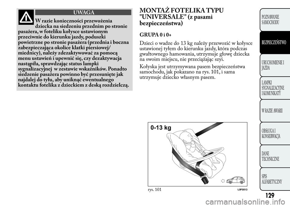 Lancia Ypsilon 2015 Instrukcja obsługi (in Polish) UWAGA
W razie konieczności przewożenia
dziecka na siedzeniu przednim po stronie
pasażera, w foteliku kołysce ustawionym
przeciwnie do kierunku jazdy, poduszki
powietrzne po stronie pasażera (prze Lancia Ypsilon 2015 Instrukcja obsługi (in Polish) UWAGA
W razie konieczności przewożenia
dziecka na siedzeniu przednim po stronie
pasażera, w foteliku kołysce ustawionym
przeciwnie do kierunku jazdy, poduszki
powietrzne po stronie pasażera (prze