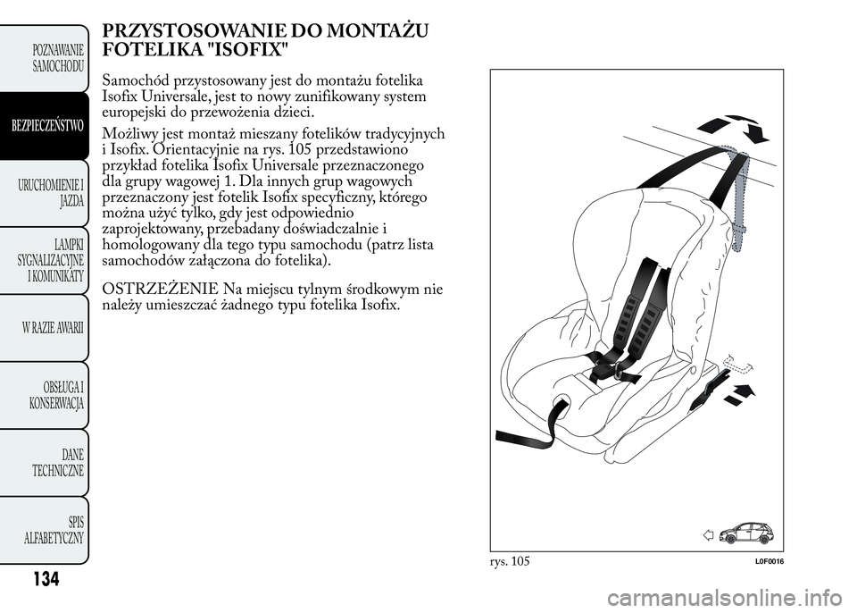 Lancia Ypsilon 2015 Instrukcja obsługi (in Polish) PRZYSTOSOWANIE DO MONTAŻU
FOTELIKA "ISOFIX"
Samochód przystosowany jest do montażu fotelika
Isofix Universale, jest to nowy zunifikowany system
europejski do przewożenia dzieci.
Możliwy j Lancia Ypsilon 2015 Instrukcja obsługi (in Polish) PRZYSTOSOWANIE DO MONTAŻU
FOTELIKA "ISOFIX"
Samochód przystosowany jest do montażu fotelika
Isofix Universale, jest to nowy zunifikowany system
europejski do przewożenia dzieci.
Możliwy j