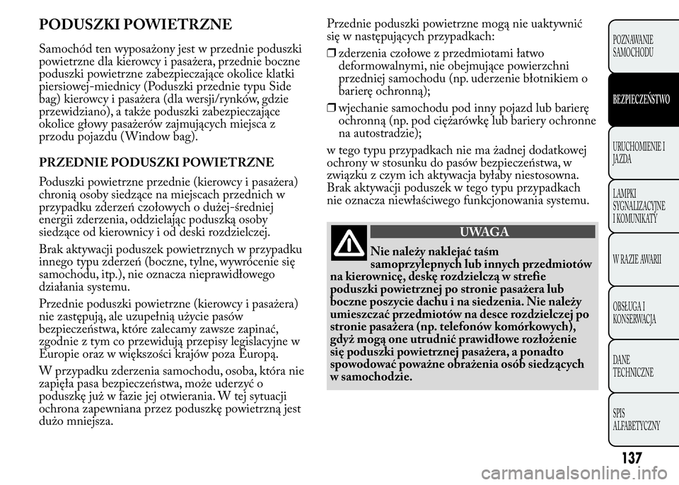 Lancia Ypsilon 2015 Instrukcja obsługi (in Polish) PODUSZKI POWIETRZNE
Samochód ten wyposażony jest w przednie poduszki
powietrzne dla kierowcy i pasażera, przednie boczne
poduszki powietrzne zabezpieczające okolice klatki
piersiowej-miednicy (Pod Lancia Ypsilon 2015 Instrukcja obsługi (in Polish) PODUSZKI POWIETRZNE
Samochód ten wyposażony jest w przednie poduszki
powietrzne dla kierowcy i pasażera, przednie boczne
poduszki powietrzne zabezpieczające okolice klatki
piersiowej-miednicy (Pod