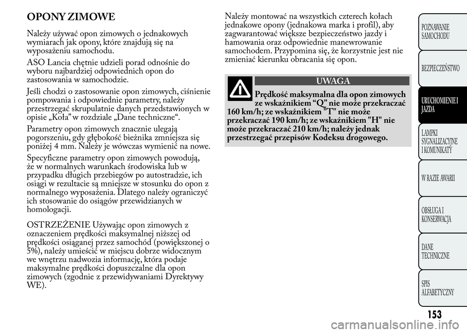 Lancia Ypsilon 2015 Instrukcja obsługi (in Polish) OPONY ZIMOWE
Należy używać opon zimowych o jednakowych
wymiarach jak opony, które znajdują się na
wyposażeniu samochodu.
ASO Lancia chętnie udzieli porad odnośnie do
wyboru najbardziej odpowi Lancia Ypsilon 2015 Instrukcja obsługi (in Polish) OPONY ZIMOWE
Należy używać opon zimowych o jednakowych
wymiarach jak opony, które znajdują się na
wyposażeniu samochodu.
ASO Lancia chętnie udzieli porad odnośnie do
wyboru najbardziej odpowi