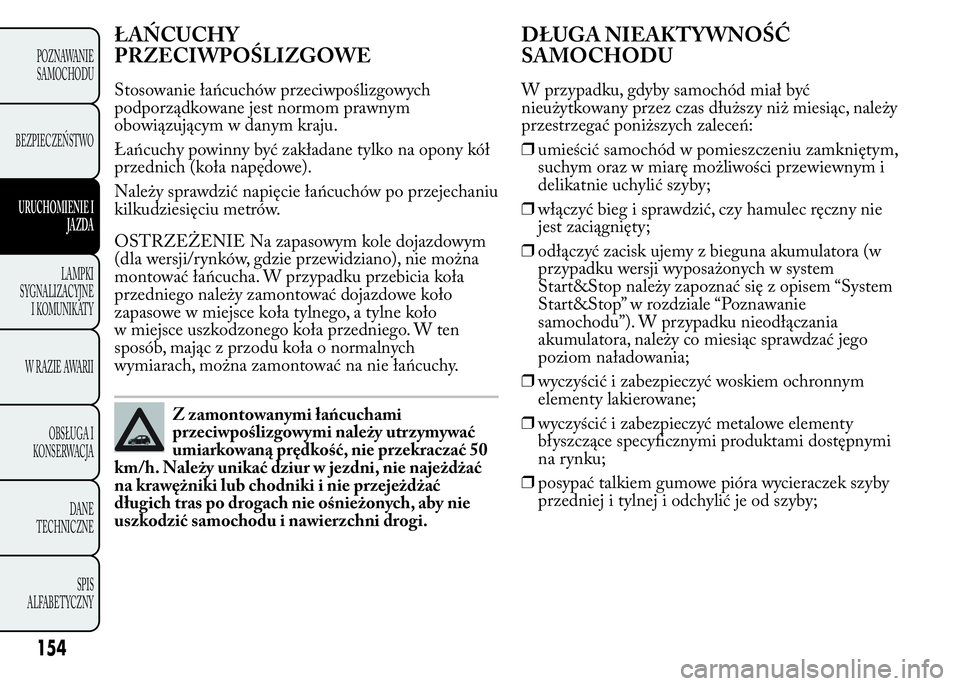 Lancia Ypsilon 2015 Instrukcja obsługi (in Polish) ŁAŃCUCHY
PRZECIWPOŚLIZGOWE
Stosowanie łańcuchów przeciwpoślizgowych
podporządkowane jest normom prawnym
obowiązującym w danym kraju.
Łańcuchy powinny być zakładane tylko na opony kół
p Lancia Ypsilon 2015 Instrukcja obsługi (in Polish) ŁAŃCUCHY
PRZECIWPOŚLIZGOWE
Stosowanie łańcuchów przeciwpoślizgowych
podporządkowane jest normom prawnym
obowiązującym w danym kraju.
Łańcuchy powinny być zakładane tylko na opony kół
p