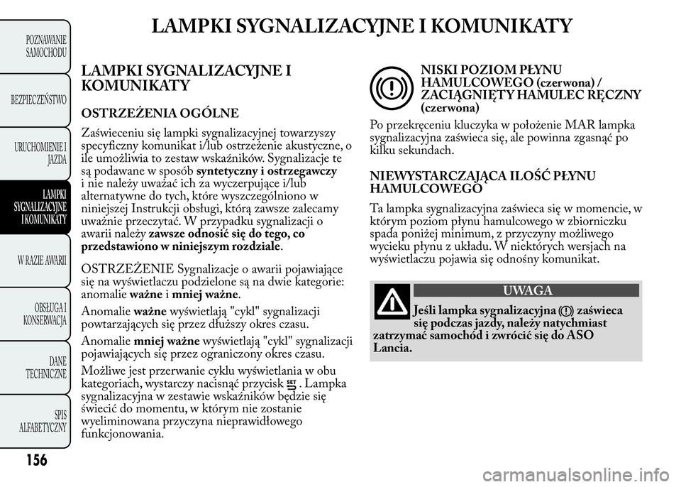 Lancia Ypsilon 2015 Instrukcja obsługi (in Polish) LAMPKI SYGNALIZACYJNE I KOMUNIKATY
LAMPKI SYGNALIZACYJNE I
KOMUNIKATY
OSTRZEŻENIA OGÓLNE
Zaświeceniu się lampki sygnalizacyjnej towarzyszy
specyficzny komunikat i/lub ostrzeżenie akustyczne, o
il Lancia Ypsilon 2015 Instrukcja obsługi (in Polish) LAMPKI SYGNALIZACYJNE I KOMUNIKATY
LAMPKI SYGNALIZACYJNE I
KOMUNIKATY
OSTRZEŻENIA OGÓLNE
Zaświeceniu się lampki sygnalizacyjnej towarzyszy
specyficzny komunikat i/lub ostrzeżenie akustyczne, o
il