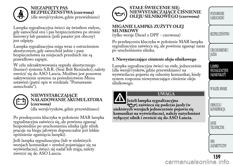 Lancia Ypsilon 2015 Instrukcja obsługi (in Polish) NIEZAPIĘT Y PAS
BEZPIECZEŃSTWA (czer wona)
(dla wersji/rynków, gdzie przewidziano)
Lampka sygnalizacyjna świeci się światłem stałym,
gdy samochód stoi i pas bezpieczeństwa po stronie
kierowc Lancia Ypsilon 2015 Instrukcja obsługi (in Polish) NIEZAPIĘT Y PAS
BEZPIECZEŃSTWA (czer wona)
(dla wersji/rynków, gdzie przewidziano)
Lampka sygnalizacyjna świeci się światłem stałym,
gdy samochód stoi i pas bezpieczeństwa po stronie
kierowc