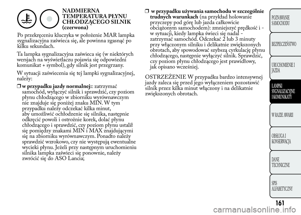 Lancia Ypsilon 2015 Instrukcja obsługi (in Polish) NADMIERNA
TEMPERATURA PŁYNU
CHŁODZĄCEGO SILNIK
(czer wona)
Po przekręceniu kluczyka w położenie MAR lampka
sygnalizacyjna zaświeca się, ale powinna zgasnąć po
kilku sekundach.
Ta lampka sygn Lancia Ypsilon 2015 Instrukcja obsługi (in Polish) NADMIERNA
TEMPERATURA PŁYNU
CHŁODZĄCEGO SILNIK
(czer wona)
Po przekręceniu kluczyka w położenie MAR lampka
sygnalizacyjna zaświeca się, ale powinna zgasnąć po
kilku sekundach.
Ta lampka sygn