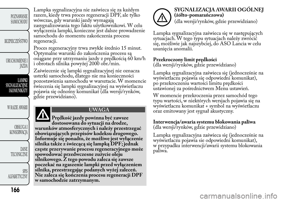 Lancia Ypsilon 2015 Instrukcja obsługi (in Polish) Lampka sygnalizacyjna nie zaświeca się za każdym
razem, kiedy trwa proces regeneracji DPF, ale tylko
wówczas, gdy warunki jazdy wymagają
zasygnalizowania tego faktu użytkownikowi. W celu
wyłąc Lancia Ypsilon 2015 Instrukcja obsługi (in Polish) Lampka sygnalizacyjna nie zaświeca się za każdym
razem, kiedy trwa proces regeneracji DPF, ale tylko
wówczas, gdy warunki jazdy wymagają
zasygnalizowania tego faktu użytkownikowi. W celu
wyłąc