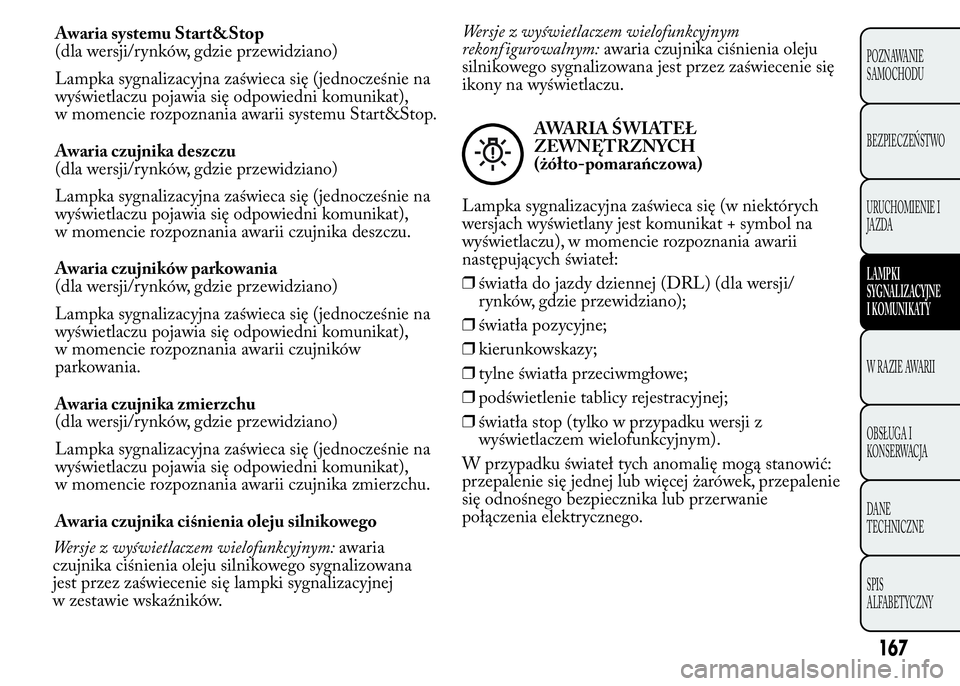 Lancia Ypsilon 2015 Instrukcja obsługi (in Polish) Awaria systemu Start&Stop
(dla wersji/rynków, gdzie przewidziano)
Lampka sygnalizacyjna zaświeca się (jednocześnie na
wyświetlaczu pojawia się odpowiedni komunikat),
w momencie rozpoznania awari Lancia Ypsilon 2015 Instrukcja obsługi (in Polish) Awaria systemu Start&Stop
(dla wersji/rynków, gdzie przewidziano)
Lampka sygnalizacyjna zaświeca się (jednocześnie na
wyświetlaczu pojawia się odpowiedni komunikat),
w momencie rozpoznania awari