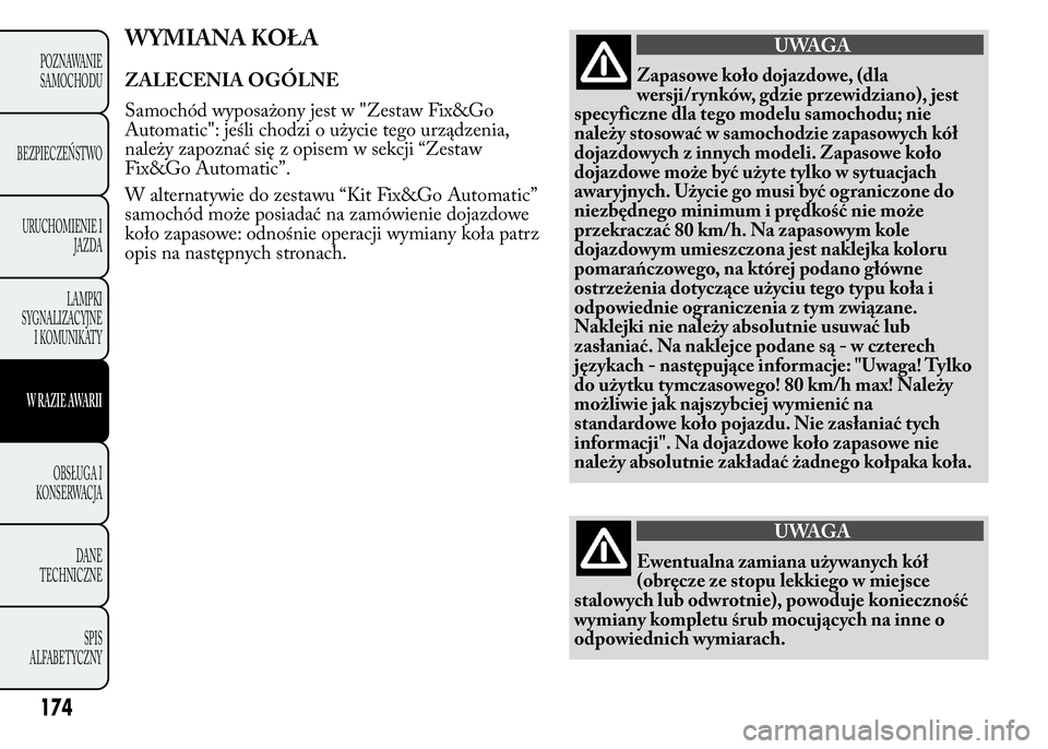 Lancia Ypsilon 2015  Instrukcja obsługi (in Polish) WYMIANA KOŁA
ZALECENIA OGÓLNE
Samochód wyposażony jest w "Zestaw Fix&Go
Automatic": jeśli chodzi o użycie tego urządzenia,
należy zapoznać się z opisem w sekcji “Zestaw
Fix&Go Auto