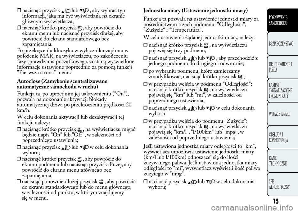 Lancia Ypsilon 2015 Instrukcja obsługi (in Polish) ❒nacisnąć przycisklub, aby wybrać typ
informacji, jaka ma być wyświetlana na ekranie
głównym wyświetlacza;
❒nacisnąć krótko przycisk
, aby powrócić do
ekranu menu lub nacisnąć przyc Lancia Ypsilon 2015 Instrukcja obsługi (in Polish) ❒nacisnąć przycisklub, aby wybrać typ
informacji, jaka ma być wyświetlana na ekranie
głównym wyświetlacza;
❒nacisnąć krótko przycisk
, aby powrócić do
ekranu menu lub nacisnąć przyc