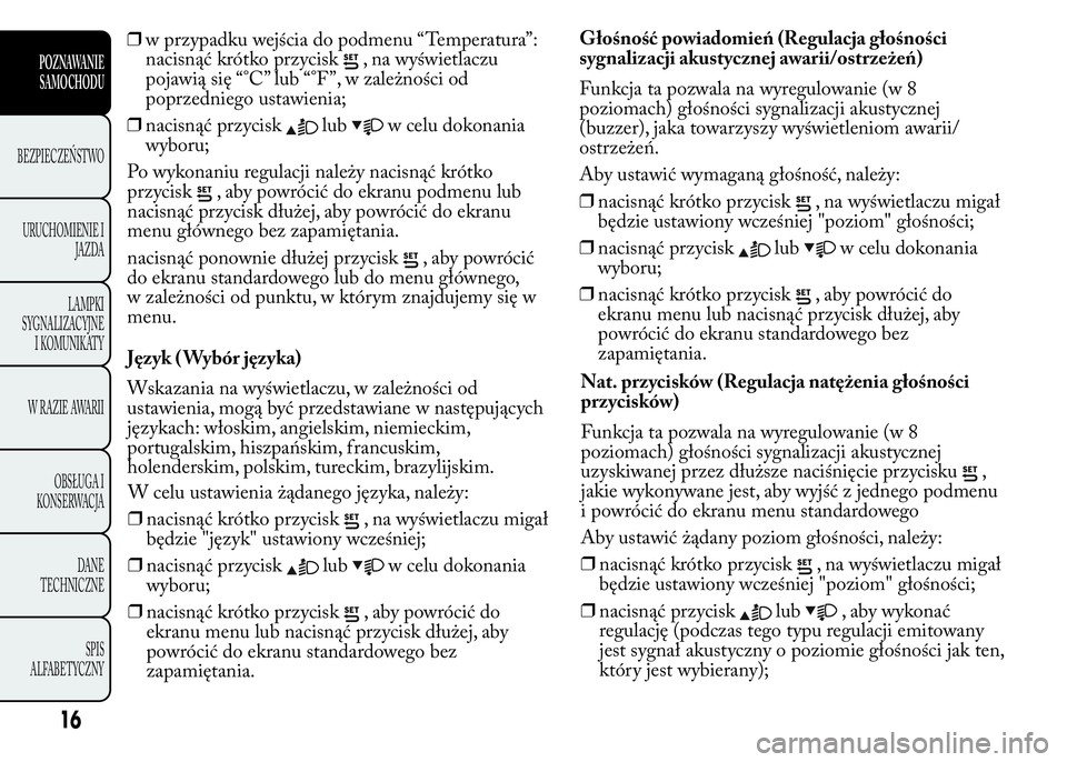 Lancia Ypsilon 2015 Instrukcja obsługi (in Polish) ❒w przypadku wejścia do podmenu “Temperatura”:
nacisnąć krótko przycisk
, na wyświetlaczu
pojawią się “°C” lub “°F ”, w zależności od
poprzedniego ustawienia;
❒nacisnąć pr Lancia Ypsilon 2015 Instrukcja obsługi (in Polish) ❒w przypadku wejścia do podmenu “Temperatura”:
nacisnąć krótko przycisk
, na wyświetlaczu
pojawią się “°C” lub “°F ”, w zależności od
poprzedniego ustawienia;
❒nacisnąć pr