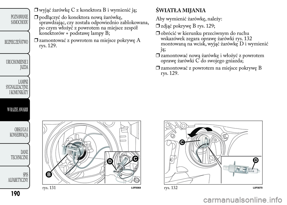 Lancia Ypsilon 2015 Instrukcja obsługi (in Polish) ❒wyjąćżarówkęCzkonektoraBiwymienić ją;
❒podłączyć do konektora nową żarówkę,
sprawdzając, czy została odpowiednio zablokowana,
po czym włożyć z powrotem na miejsce zespół
kone Lancia Ypsilon 2015 Instrukcja obsługi (in Polish) ❒wyjąćżarówkęCzkonektoraBiwymienić ją;
❒podłączyć do konektora nową żarówkę,
sprawdzając, czy została odpowiednio zablokowana,
po czym włożyć z powrotem na miejsce zespół
kone