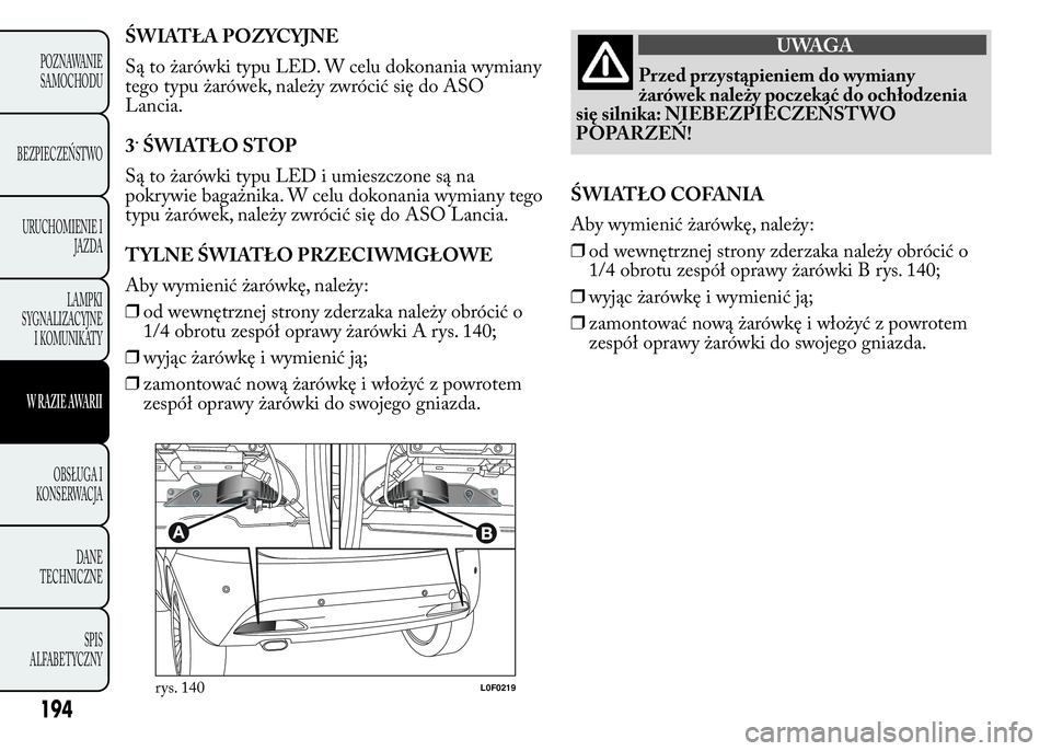 Lancia Ypsilon 2015 Instrukcja obsługi (in Polish) ŚWIATŁA POZYCYJNE
Są to żarówki typu LED. W celu dokonania wymiany
tego typu żarówek, należy zwrócić się do ASO
Lancia.
3
.ŚWIATŁO STOP
Są to żarówki typu LED i umieszczone są na
pokr Lancia Ypsilon 2015 Instrukcja obsługi (in Polish) ŚWIATŁA POZYCYJNE
Są to żarówki typu LED. W celu dokonania wymiany
tego typu żarówek, należy zwrócić się do ASO
Lancia.
3
.ŚWIATŁO STOP
Są to żarówki typu LED i umieszczone są na
pokr