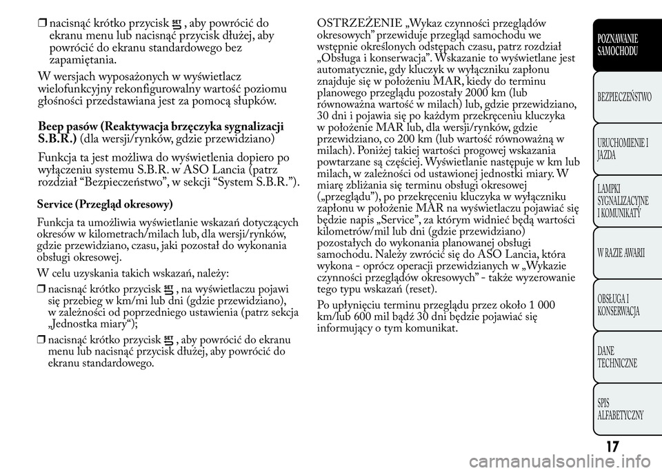 Lancia Ypsilon 2015 Instrukcja obsługi (in Polish) ❒nacisnąć krótko przycisk, aby powrócić do
ekranu menu lub nacisnąć przycisk dłużej, aby
powrócić do ekranu standardowego bez
zapamiętania.
W wersjach wyposażonych w wyświetlacz
wielof Lancia Ypsilon 2015 Instrukcja obsługi (in Polish) ❒nacisnąć krótko przycisk, aby powrócić do
ekranu menu lub nacisnąć przycisk dłużej, aby
powrócić do ekranu standardowego bez
zapamiętania.
W wersjach wyposażonych w wyświetlacz
wielof