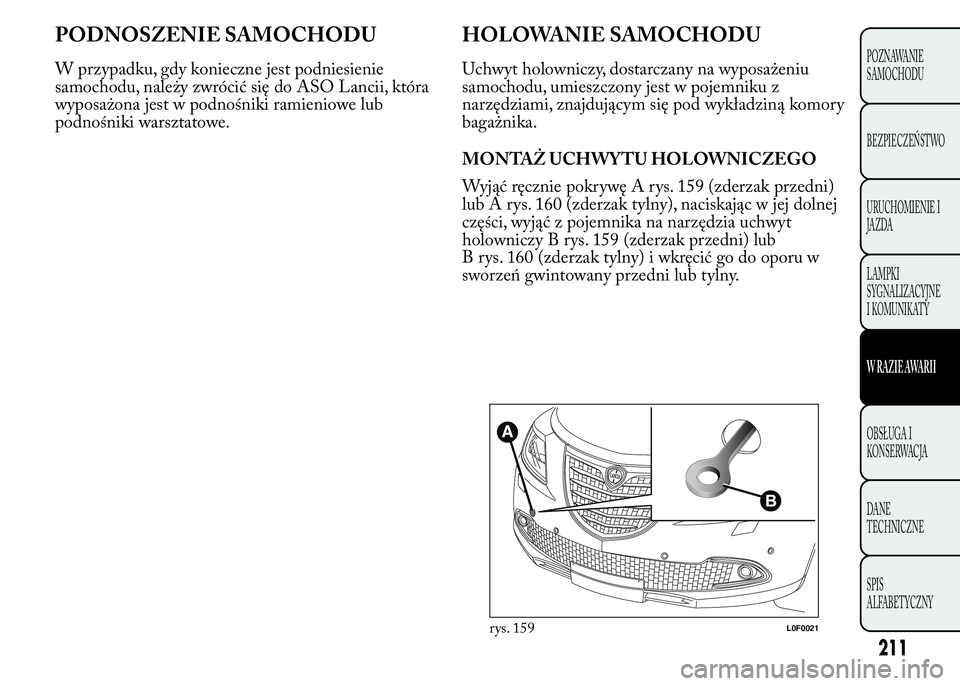 Lancia Ypsilon 2015 Instrukcja obsługi (in Polish) PODNOSZENIE SAMOCHODU
W przypadku, gdy konieczne jest podniesienie
samochodu, należy zwrócić się do ASO Lancii, która
wyposażona jest w podnośniki ramieniowe lub
podnośniki warsztatowe.
HOLOWA Lancia Ypsilon 2015 Instrukcja obsługi (in Polish) PODNOSZENIE SAMOCHODU
W przypadku, gdy konieczne jest podniesienie
samochodu, należy zwrócić się do ASO Lancii, która
wyposażona jest w podnośniki ramieniowe lub
podnośniki warsztatowe.
HOLOWA