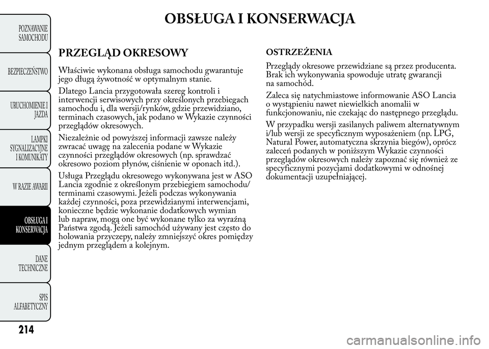 Lancia Ypsilon 2015 Instrukcja obsługi (in Polish) OBSŁUGA I KONSERWACJA
214
POZNAWANIE
SAMOCHODU
BEZPIECZEŃSTWO
URUCHOMIENIE I
JAZDA
LAMPKI
SYGNALIZACYJNE
I KOMUNIKATY
WRAZIEAWARII
OBSŁUGA I
KONSERWACJA
DANE
TECHNICZNE
SPIS
ALFABETYCZNY
PRZEGLĄD Lancia Ypsilon 2015 Instrukcja obsługi (in Polish) OBSŁUGA I KONSERWACJA
214
POZNAWANIE
SAMOCHODU
BEZPIECZEŃSTWO
URUCHOMIENIE I
JAZDA
LAMPKI
SYGNALIZACYJNE
I KOMUNIKATY
WRAZIEAWARII
OBSŁUGA I
KONSERWACJA
DANE
TECHNICZNE
SPIS
ALFABETYCZNY
PRZEGLĄD