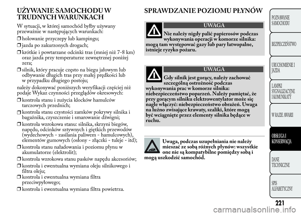 Lancia Ypsilon 2015 Instrukcja obsługi (in Polish) 221
POZNAWANIE
SAMOCHODU
BEZPIECZEŃSTWO
URUCHOMIENIE I
JAZDA
LAMPKI
SYGNALIZACYJNE
I KOMUNIKATY
WRAZIEAWARII
OBSŁUGA I
KONSERWACJA
DANE
TECHNICZNE
SPIS
ALFABETYCZNY
UŻYWANIE SAMOCHODU W
TRUDNYCH WA Lancia Ypsilon 2015 Instrukcja obsługi (in Polish) 221
POZNAWANIE
SAMOCHODU
BEZPIECZEŃSTWO
URUCHOMIENIE I
JAZDA
LAMPKI
SYGNALIZACYJNE
I KOMUNIKATY
WRAZIEAWARII
OBSŁUGA I
KONSERWACJA
DANE
TECHNICZNE
SPIS
ALFABETYCZNY
UŻYWANIE SAMOCHODU W
TRUDNYCH WA