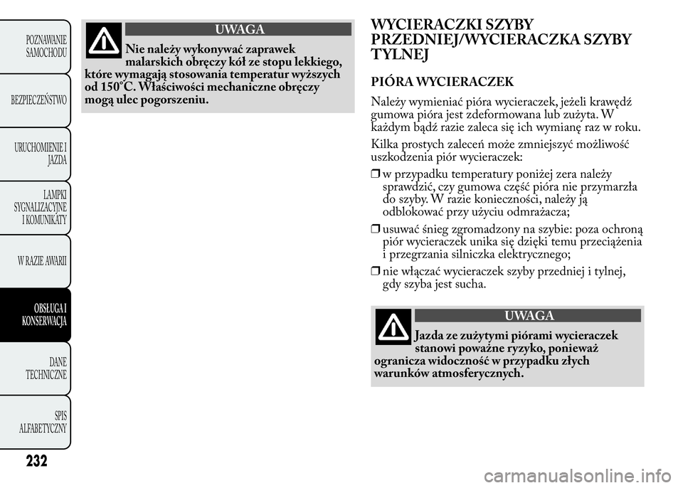 Lancia Ypsilon 2015  Instrukcja obsługi (in Polish) UWAGA
Nie należy wykonywać zaprawek
malarskich obręczy kół ze stopu lekkiego,
które wymagają stosowania temperatur wyższych
od 150°C. Właściwości mechaniczne obręczy
mogą ulec pogorszeni