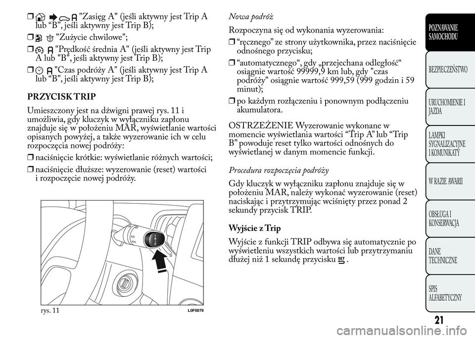 Lancia Ypsilon 2015  Instrukcja obsługi (in Polish) ❒"Zasięg A" (jeśli aktywny jest Trip A
lub “B”, jeśli aktywny jest Trip B);
❒
"Zużycie chwilowe";
❒
"Prędkość średnia A" (jeśli aktywny jest Trip
A lub "