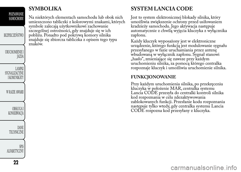 Lancia Ypsilon 2015 Instrukcja obsługi (in Polish) SYMBOLIKA
Na niektórych elementach samochodu lub obok nich
umieszczono tabliczki z kolorowymi znakami, których
symbole zalecają użytkownikowi zachowanie
szczególnej ostrożności, gdy znajduje si Lancia Ypsilon 2015 Instrukcja obsługi (in Polish) SYMBOLIKA
Na niektórych elementach samochodu lub obok nich
umieszczono tabliczki z kolorowymi znakami, których
symbole zalecają użytkownikowi zachowanie
szczególnej ostrożności, gdy znajduje si
