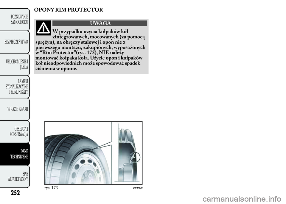 Lancia Ypsilon 2015  Instrukcja obsługi (in Polish) OPONY RIM PROTECTOR
UWAGA
W przypadku użycia kołpaków kół
zintegrowanych, mocowanych (za pomocą
sprężyn), na obręczy stalowej i opon nie z
pier wszego montażu, zakupionych, wyposażonych
w 
