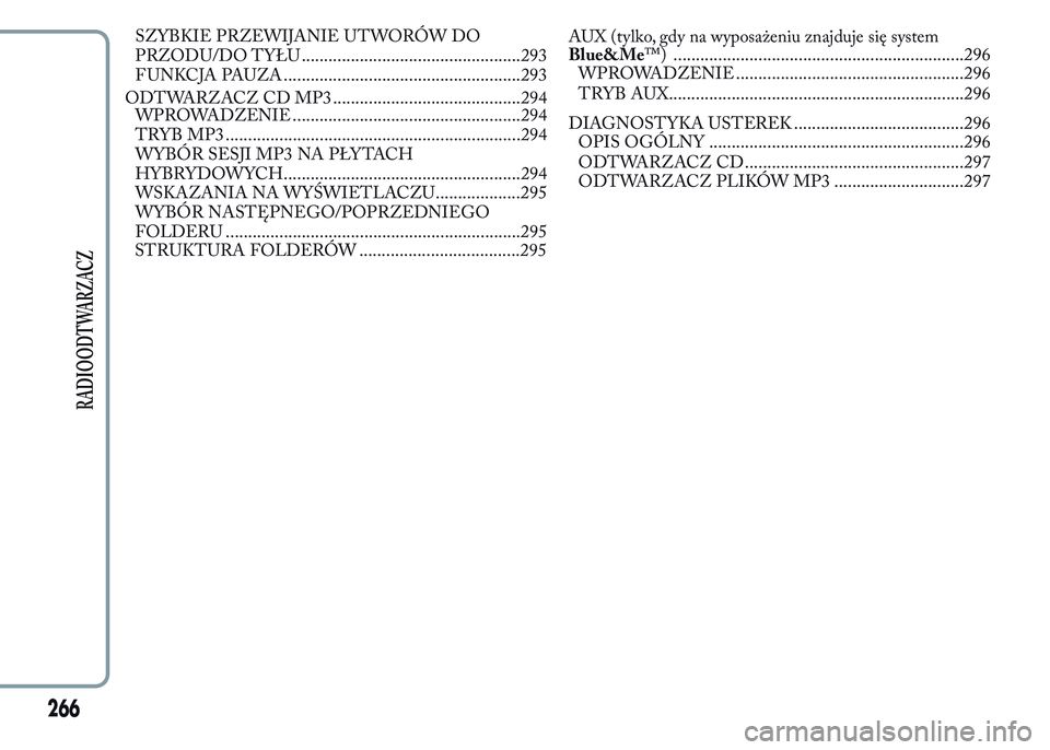 Lancia Ypsilon 2015  Instrukcja obsługi (in Polish) SZYBKIE PRZEWIJANIE UTWORÓW DO
PRZODU/DO TYŁU .................................................293
F UNKCJA PAUZA .....................................................293
ODTWARZACZ CD MP3 .........