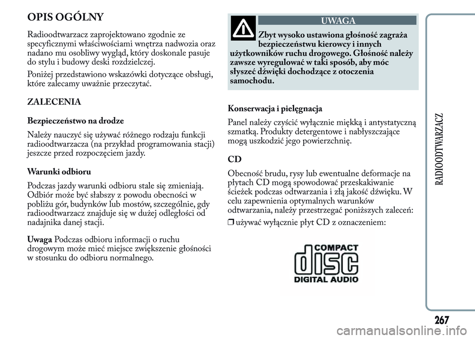 Lancia Ypsilon 2015 Instrukcja obsługi (in Polish) OPIS OGÓLNY
Radioodtwarzacz zaprojektowano zgodnie ze
specyficznymi właściwościami wnętrza nadwozia oraz
nadano mu osobliwy wygląd, który doskonale pasuje
do stylu i budowy deski rozdzielczej.
Lancia Ypsilon 2015 Instrukcja obsługi (in Polish) OPIS OGÓLNY
Radioodtwarzacz zaprojektowano zgodnie ze
specyficznymi właściwościami wnętrza nadwozia oraz
nadano mu osobliwy wygląd, który doskonale pasuje
do stylu i budowy deski rozdzielczej.